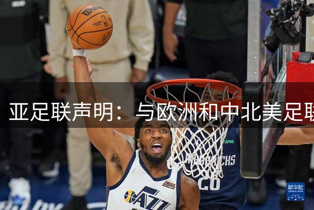 亚足联声明：与欧洲和中北美足联立场一致 反对世界杯私有化