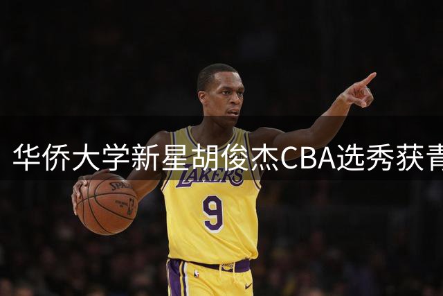 华侨大学新星胡俊杰CBA选秀获青睐 宁波男篮首轮第十顺位出手