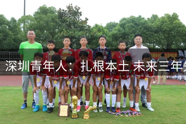 深圳青年人：扎根本土 未来三年先在中甲站稳脚跟